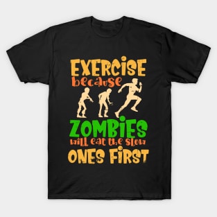 Exercise because zombies will eat the slow ones first T-Shirt